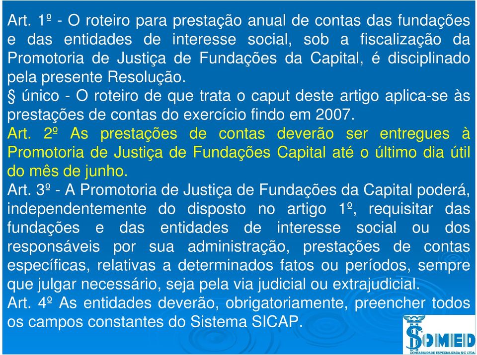 2º As prestações de contas deverão ser entregues à Promotoria de Justiça de Fundações Capital até o último dia útil do mês de junho. Art.