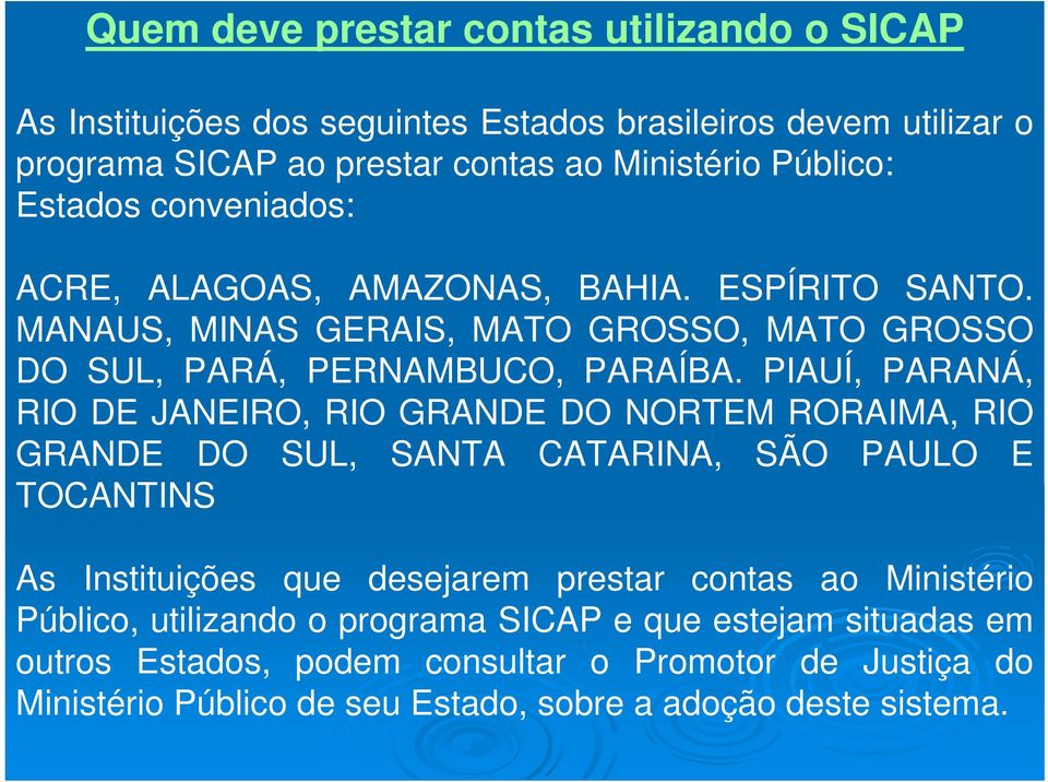 PIAUÍ, PARANÁ, RIO DE JANEIRO, RIO GRANDE DO NORTEM RORAIMA, RIO GRANDE DO SUL, SANTA CATARINA, SÃO PAULO E TOCANTINS As Instituições que desejarem prestar contas ao