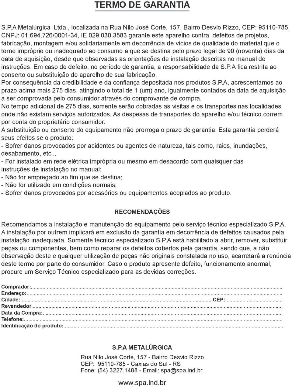 se destina pelo prazo legal de 90 (noventa) dias da data de aquisição, desde que observadas as orientações de instalação descritas no manual de instruções.