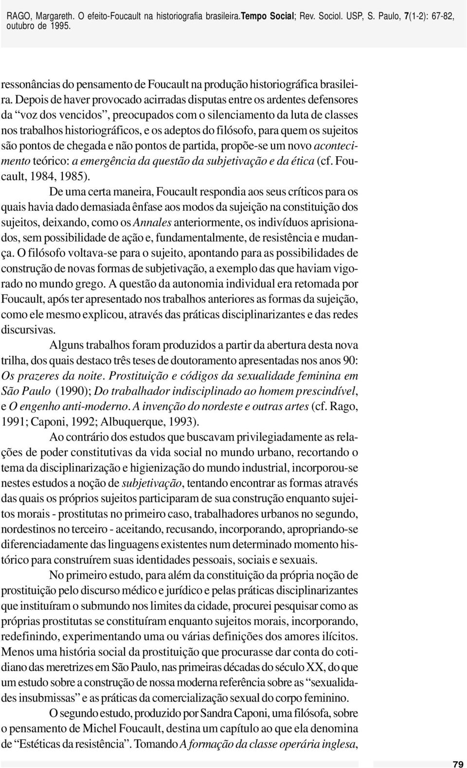 filósofo, para quem os sujeitos são pontos de chegada e não pontos de partida, propõe-se um novo acontecimento teórico: a emergência da questão da subjetivação e da ética (cf. Foucault, 1984, 1985).