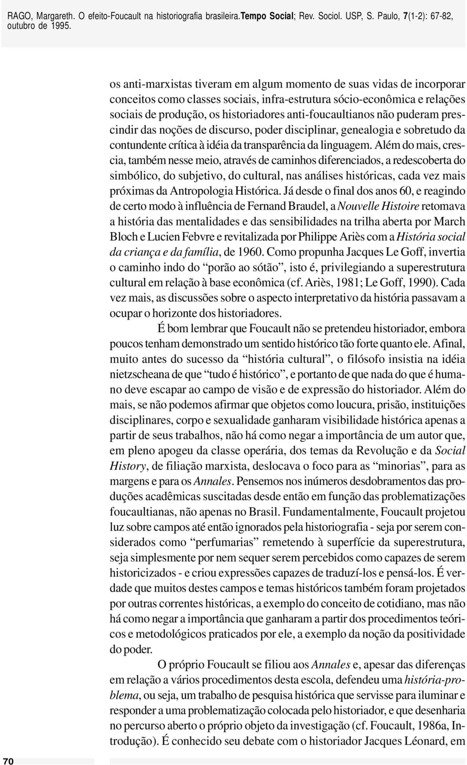 Além do mais, crescia, também nesse meio, através de caminhos diferenciados, a redescoberta do simbólico, do subjetivo, do cultural, nas análises históricas, cada vez mais próximas da Antropologia