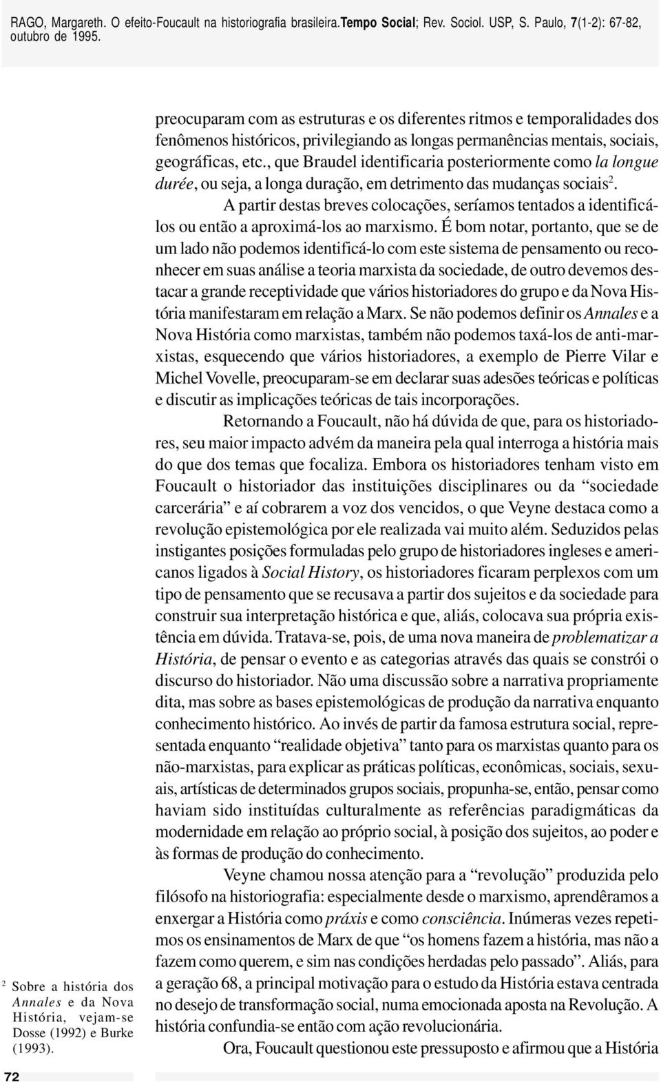 , que Braudel identificaria posteriormente como la longue durée, ou seja, a longa duração, em detrimento das mudanças sociais 2.