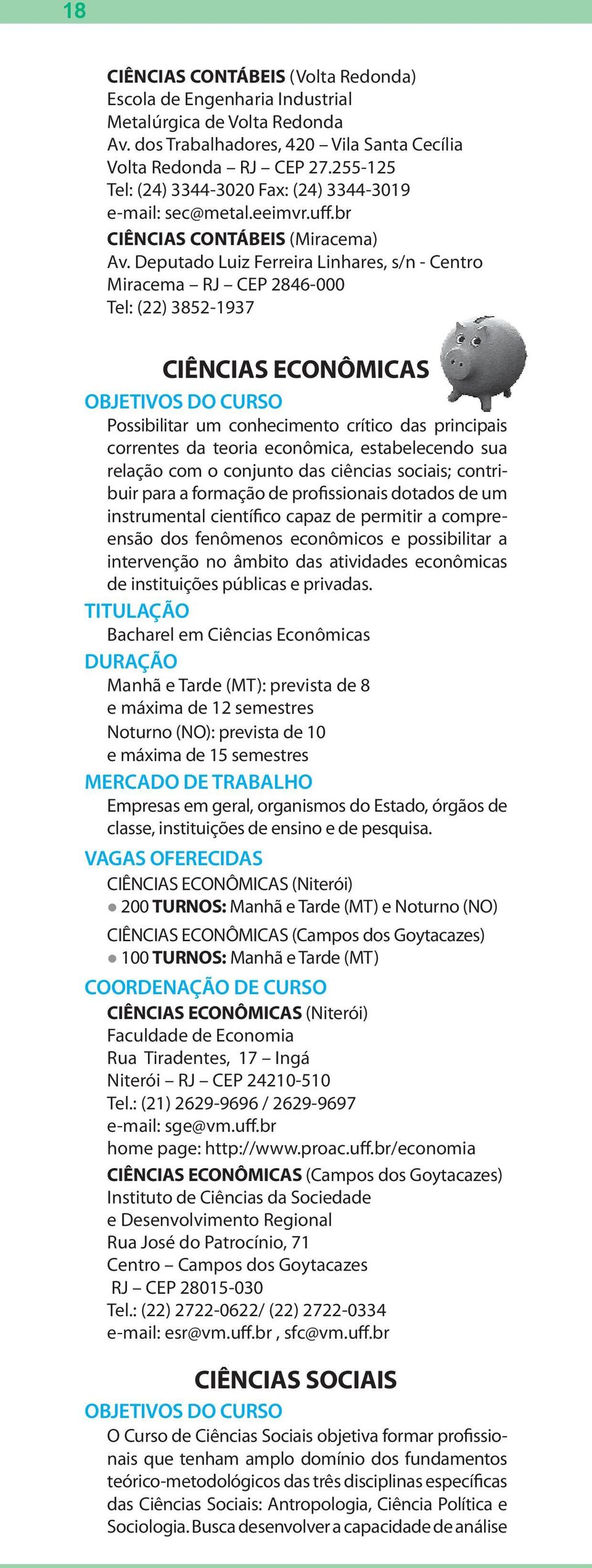 Deputado Luiz Ferreira Linhares, s/n - Centro Miracema RJ CEP 2846-000 Tel: (22) 3852-1937 CIÊNCIAS ECONÔMICAS Possibilitar um conhecimento crítico das principais correntes da teoria econômica,