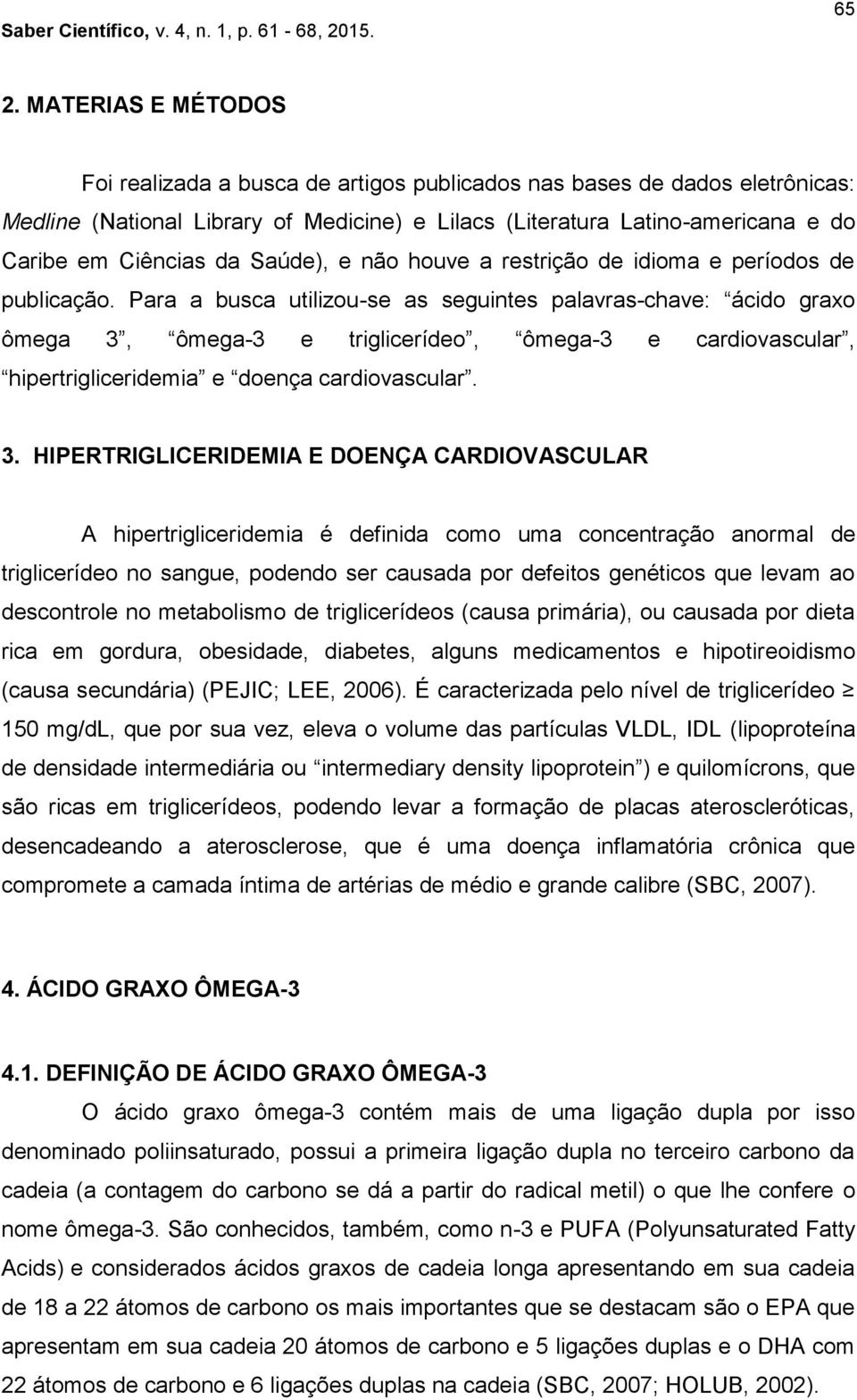 Para a busca utilizou-se as seguintes palavras-chave: ácido graxo ômega 3,