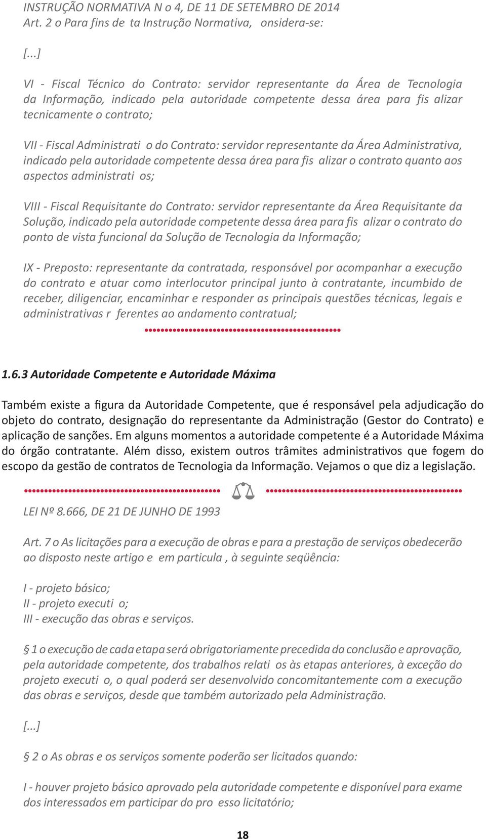 fis alizar tecnicamente o contrato; VII - Fiscal Administrati o do Contrato: servidor representante da Área Administrativa, indicado pela autoridade competente dessa área para fis alizar o contrato