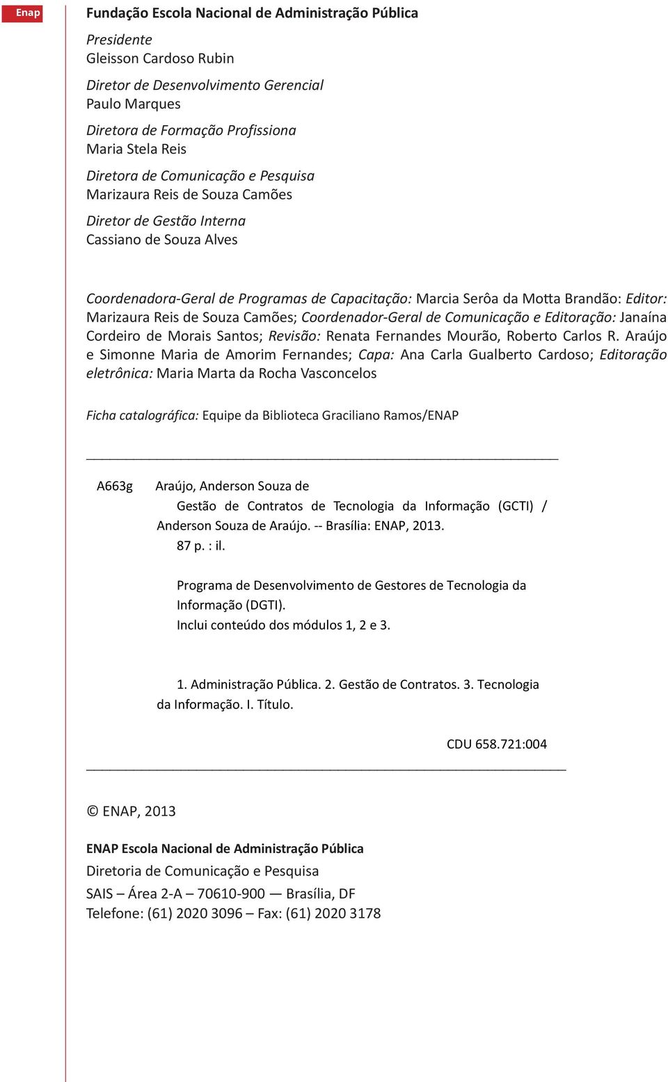 Marizaura Reis de Souza Camões; Coordenador-Geral de Comunicação e Editoração: Janaína Cordeiro de Morais Santos; Revisão: Renata Fernandes Mourão, Roberto Carlos R.