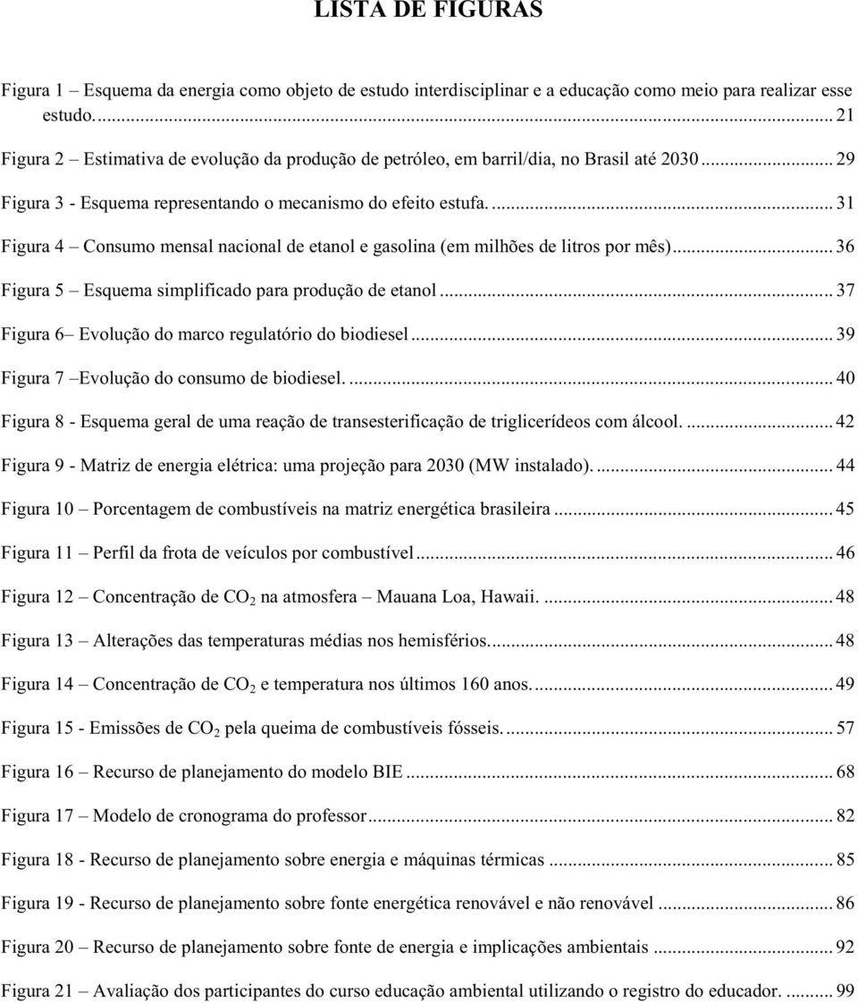 ... 31 Figura 4 Consumo mensal nacional de etanol e gasolina (em milhões de litros por mês)... 36 Figura 5 Esquema simplificado para produção de etanol.