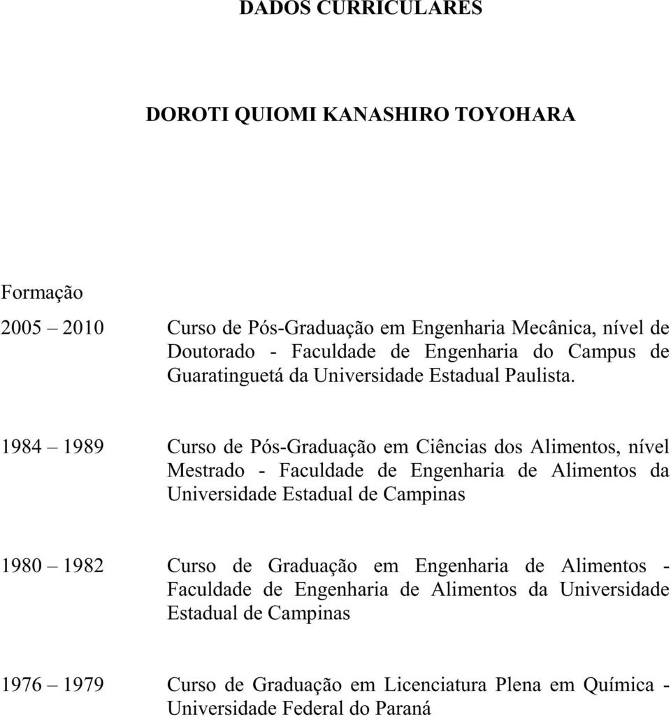 1984 1989 Curso de Pós-Graduação em Ciências dos Alimentos, nível Mestrado - Faculdade de Engenharia de Alimentos da Universidade Estadual de Campinas