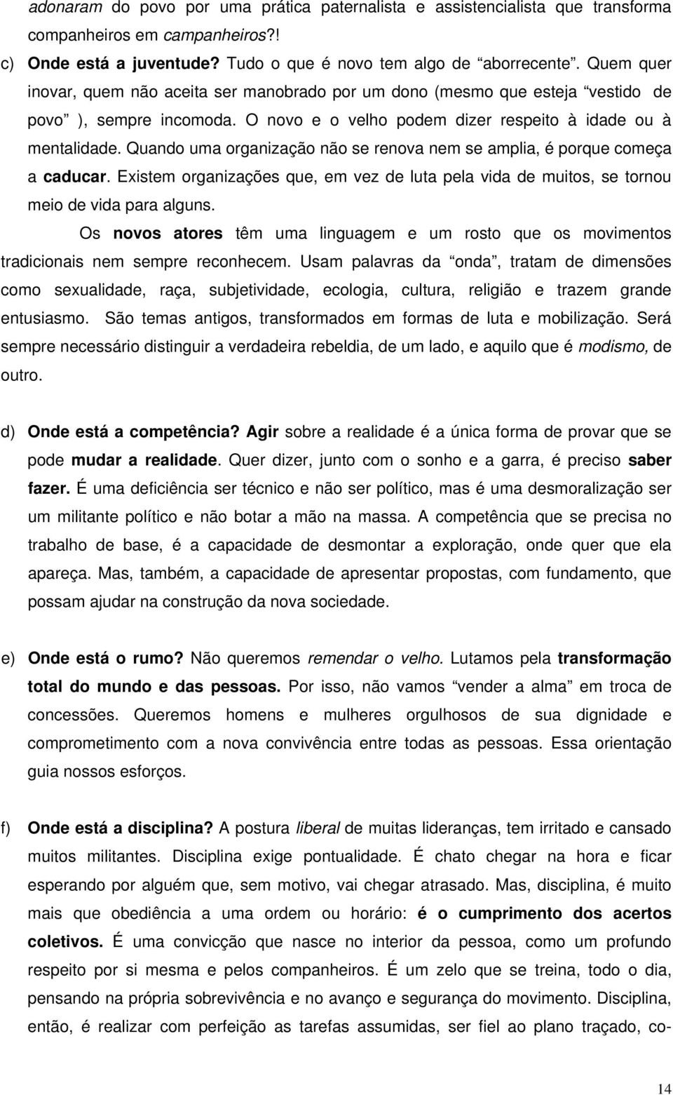 Quando uma organização não se renova nem se amplia, é porque começa a caducar. Existem organizações que, em vez de luta pela vida de muitos, se tornou meio de vida para alguns.