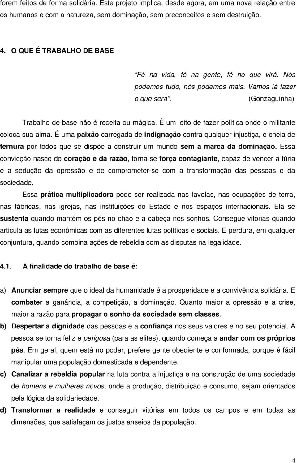 É um jeito de fazer política onde o militante coloca sua alma.