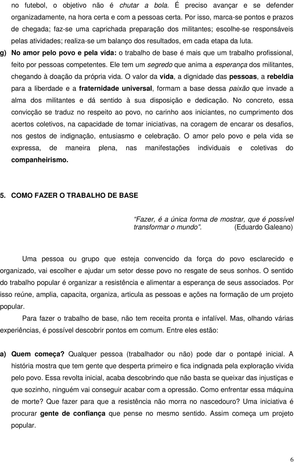 g) No amor pelo povo e pela vida: o trabalho de base é mais que um trabalho profissional, feito por pessoas competentes.