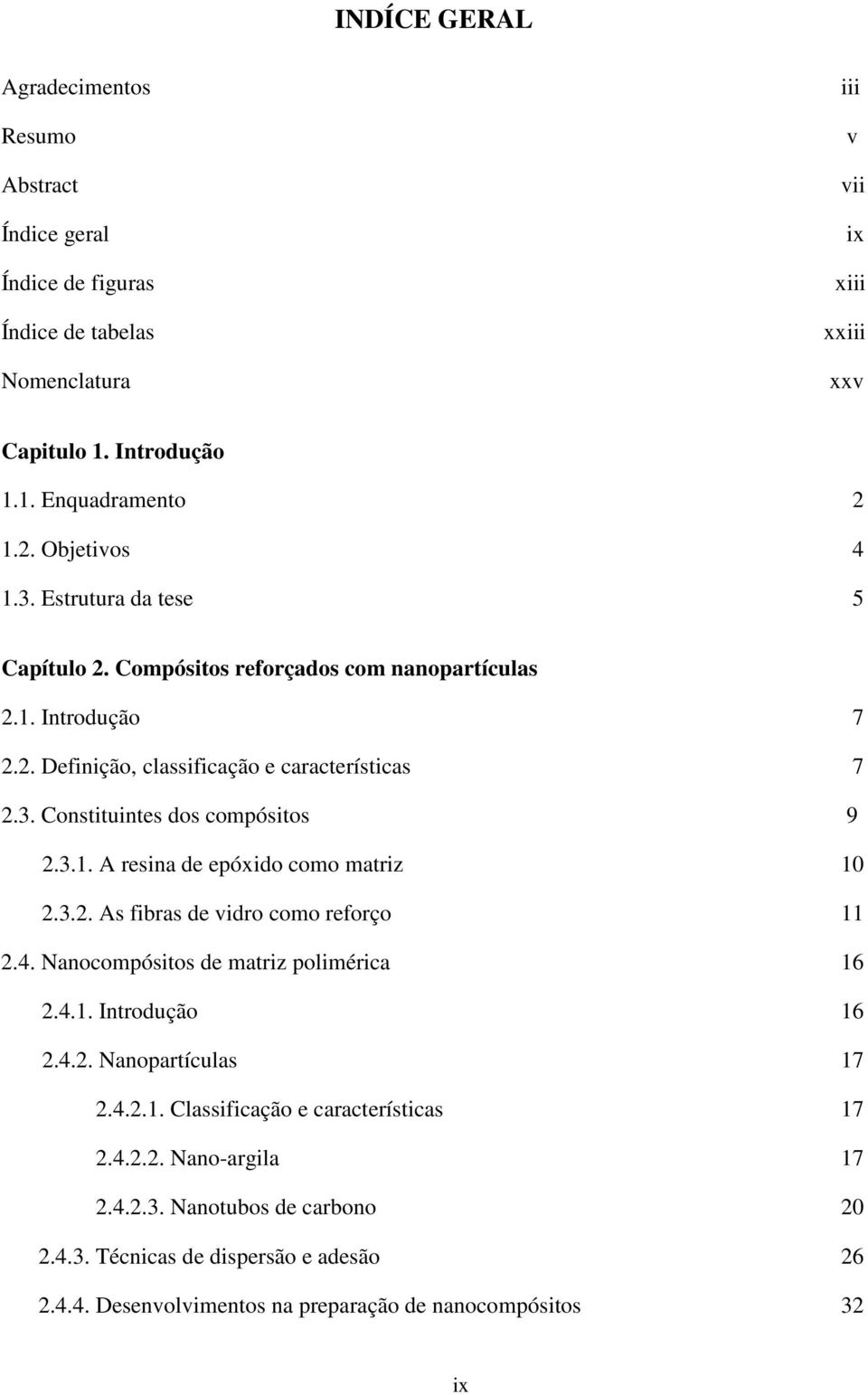 3.1. A resina de epóxido como matriz 10 2.3.2. As fibras de vidro como reforço 11 2.4. Nanocompósitos de matriz polimérica 16 2.4.1. Introdução 16 2.4.2. Nanopartículas 17 2.4.2.1. Classificação e características 17 2.