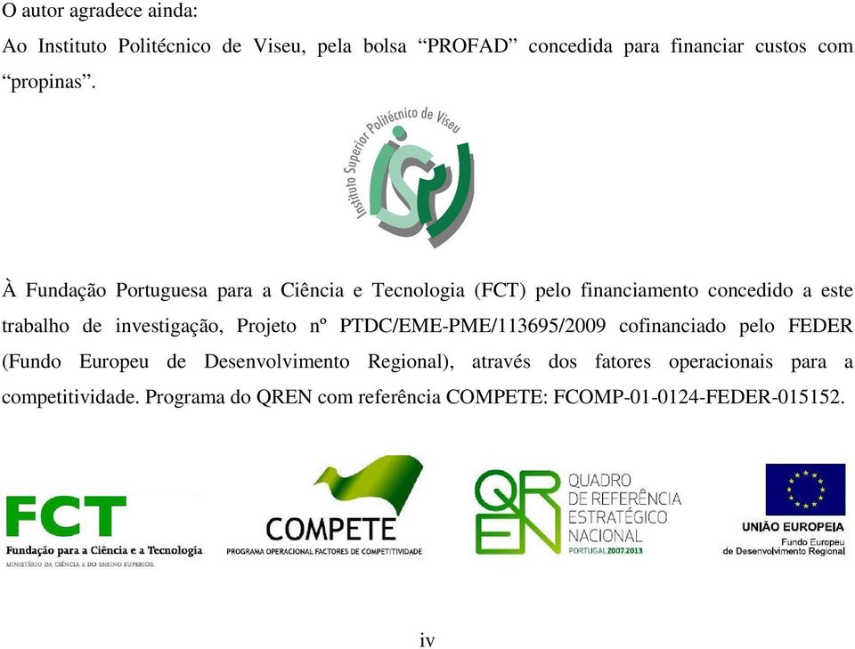 À Fundação Portuguesa para a Ciência e Tecnologia (FCT) pelo financiamento concedido a este trabalho de investigação,