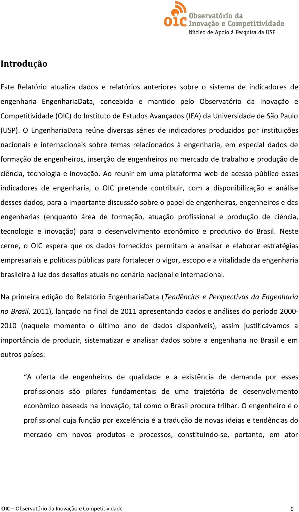 O EngenhariaData reúne diversas séries de indicadores produzidos por instituições nacionais e internacionais sobre temas relacionados à engenharia, em especial dados de formação de engenheiros,