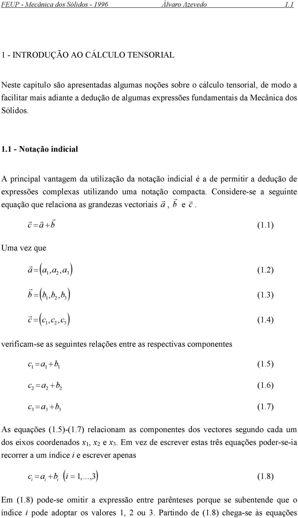 Sólidos.. - Notação indicial A pincipal vantagem da utilização da notação indicial é a de pemiti a dedução de expessões complexas utilizando uma notação compacta.