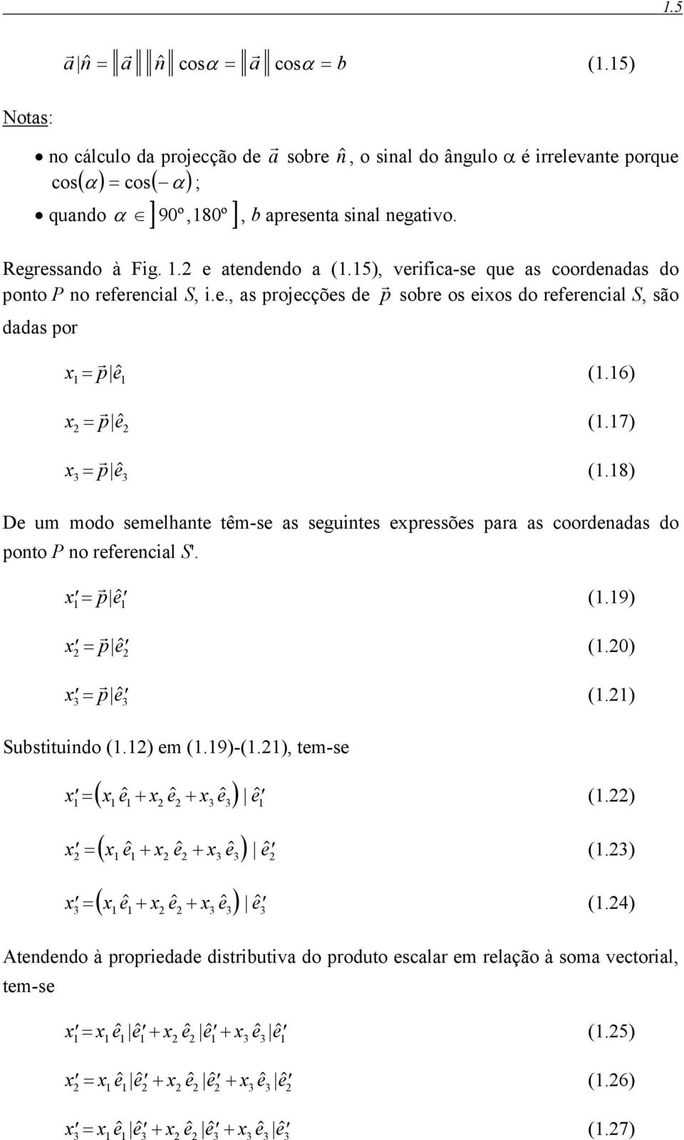 7) = p e$ (.8) De um modo semelhante têm-se as seguintes expessões paa as coodenadas do ponto P no efeencial S'. x = p e $ (.9) x = p e $ (.0) x = p e $ (.) Substituindo (.) em (.9)-(.