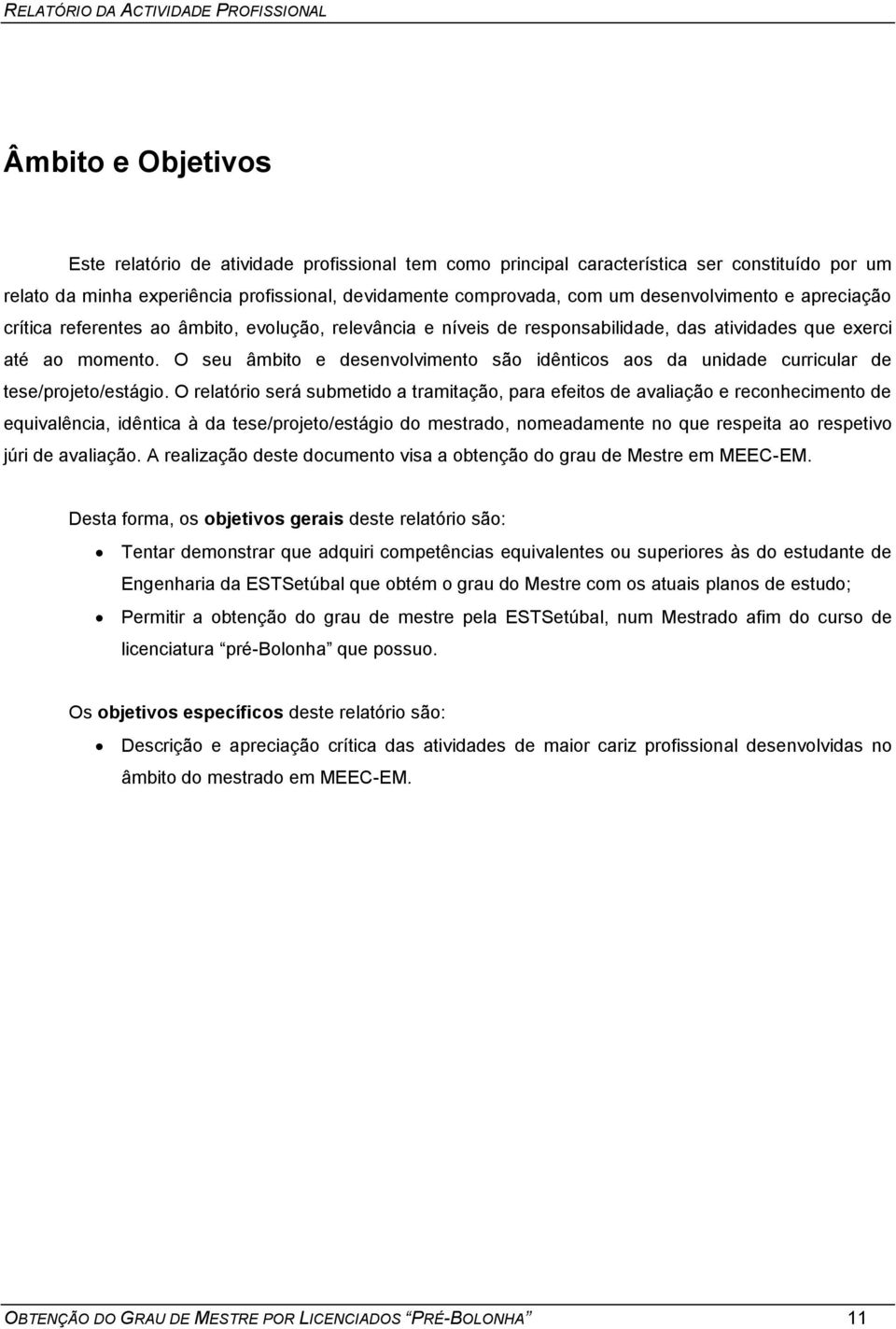 O seu âmbito e desenvolvimento são idênticos aos da unidade curricular de tese/projeto/estágio.