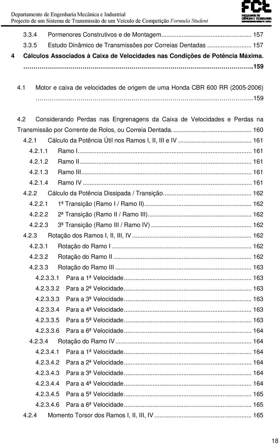 .. 160 4.2.1 Cálculo da Potência Útil nos Ramos I, II, III e IV... 161 4.2.1.1 Ramo I... 161 4.2.1.2 Ramo II... 161 4.2.1.3 Ramo III... 161 4.2.1.4 Ramo IV... 161 4.2.2 Cálculo da Potência Dissipada / Transição.