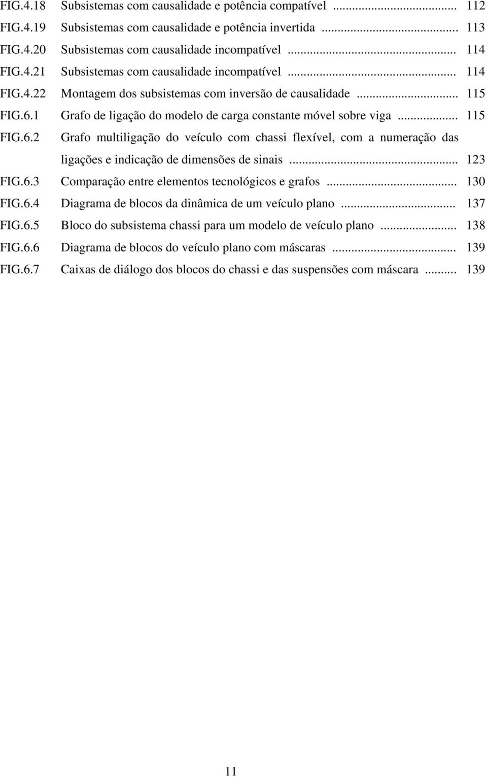 .. 123 FIG.6.3 Comparação entre elementos tecnológicos e grafos... 130 FIG.6.4 Diagrama de blocos da dinâmica de um veículo plano... 137 FIG.6.5 Bloco do subsistema chassi para um modelo de veículo plano.