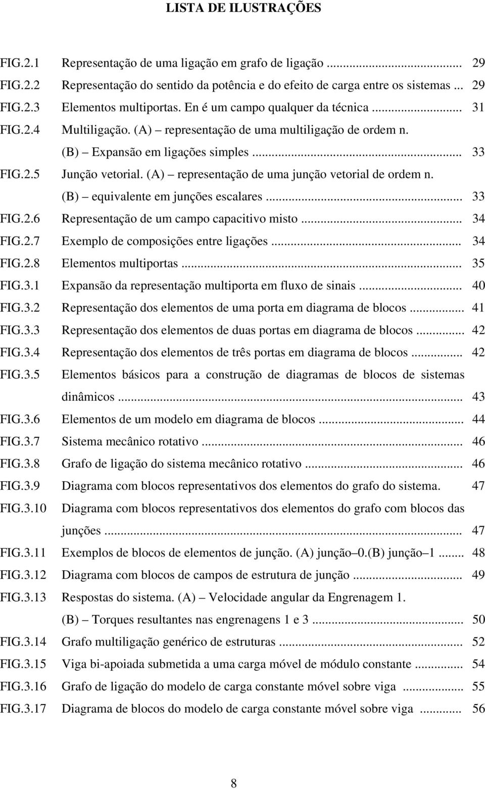 (A) representação de uma junção vetorial de ordem n. (B) equivalente em junções escalares... 33 FIG.2.6 Representação de um campo capacitivo misto... 34 FIG.2.7 Exemplo de composições entre ligações.