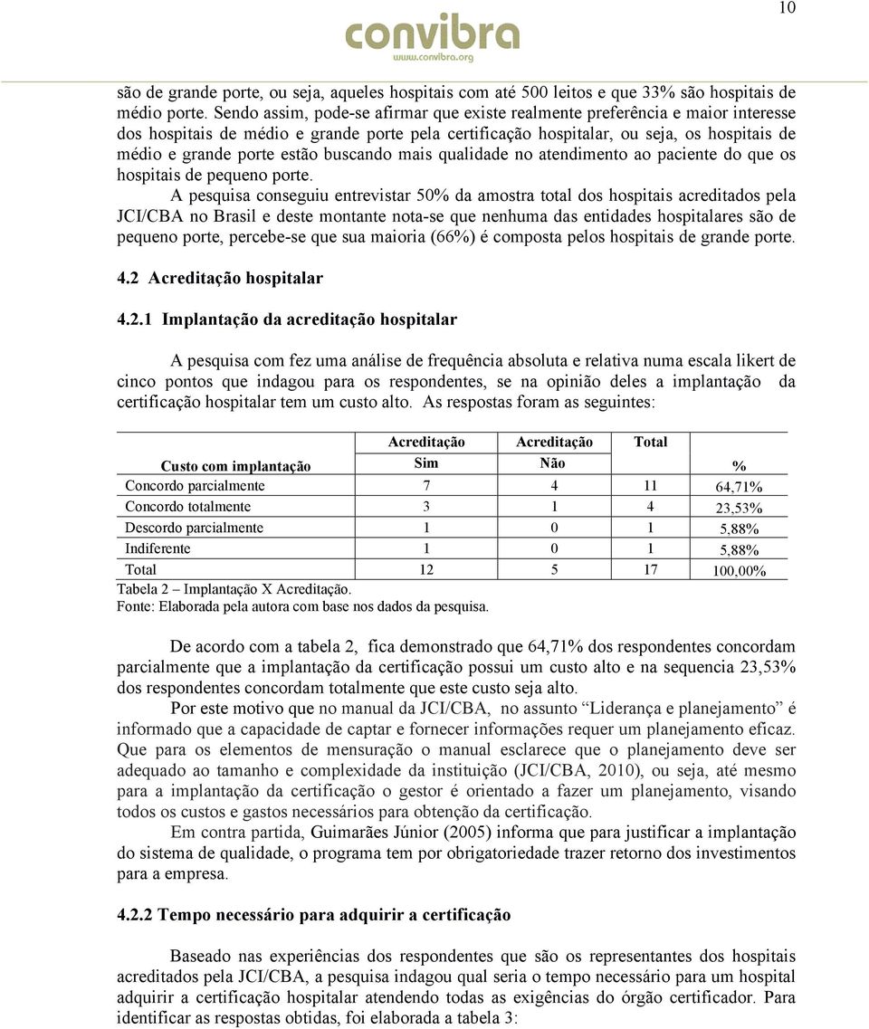 buscando mais qualidade no atendimento ao paciente do que os hospitais de pequeno porte.