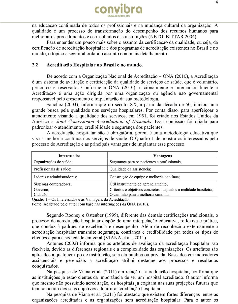 Para entender um pouco mais sobre o assunto da certificação da qualidade, ou seja, da certificação de acreditação hospitalar e dos programas de acreditação existentes no Brasil e no mundo, o tópico a