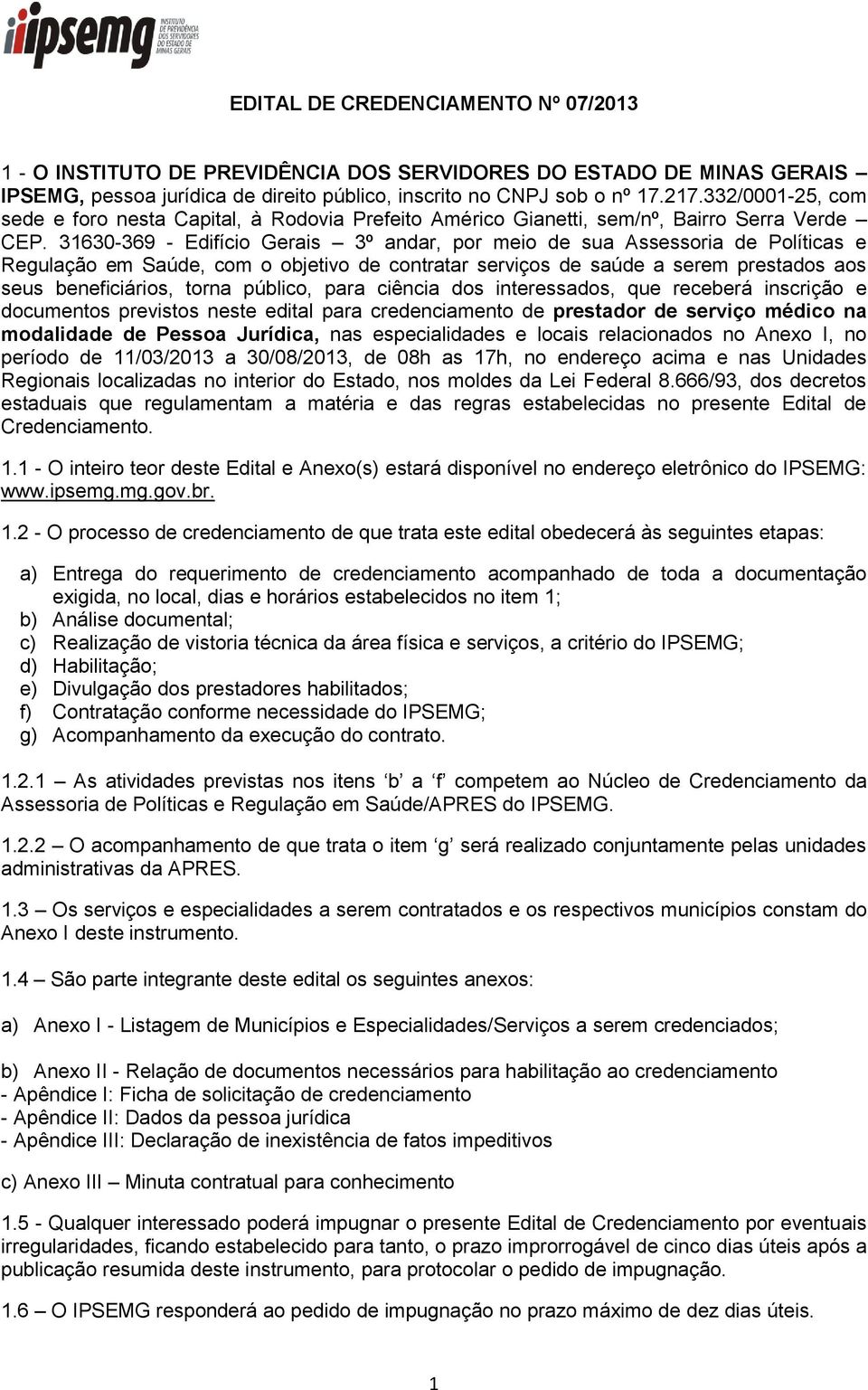 31630-369 - Edifício Gerais 3º andar, por meio de sua Assessoria de Políticas e Regulação em Saúde, com o objetivo de contratar serviços de saúde a serem prestados aos seus beneficiários, torna