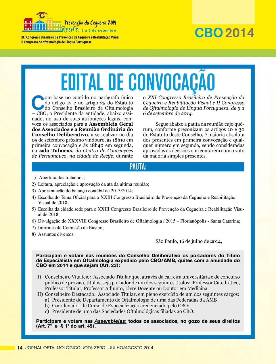 vindouro, às 18h10 em primeira convocação e às 18h40 em segunda, na sala Tabocas, do Centro de Convenções de Pernambuco, na cidade de Recife, durante PAUTA: o XXI Congresso Brasileiro de Prevenção da