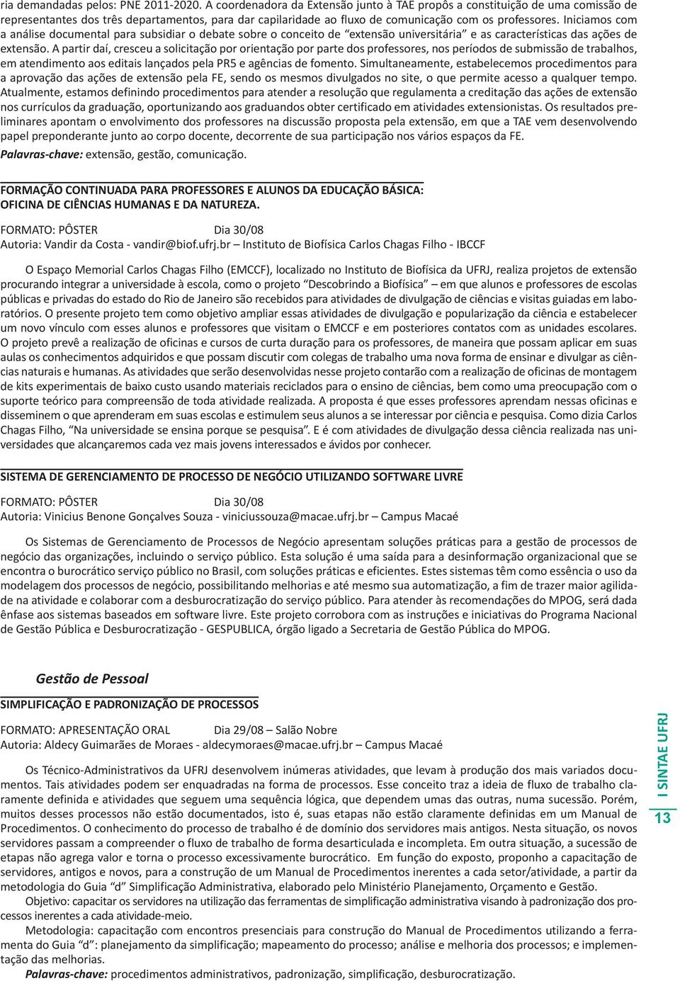 Iniciamos com a análise documental para subsidiar o debate sobre o conceito de extensão universitária e as características das ações de extensão.