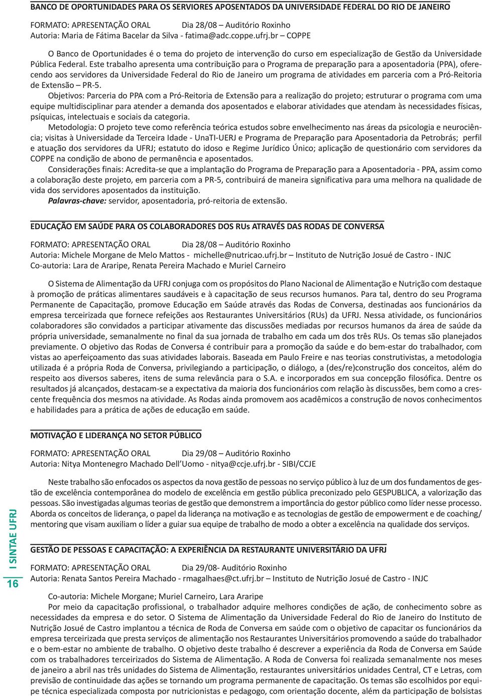 Este trabalho apresenta uma contribuição para o Programa de preparação para a aposentadoria (PPA), oferecendo aos servidores da Universidade Federal do Rio de Janeiro um programa de atividades em