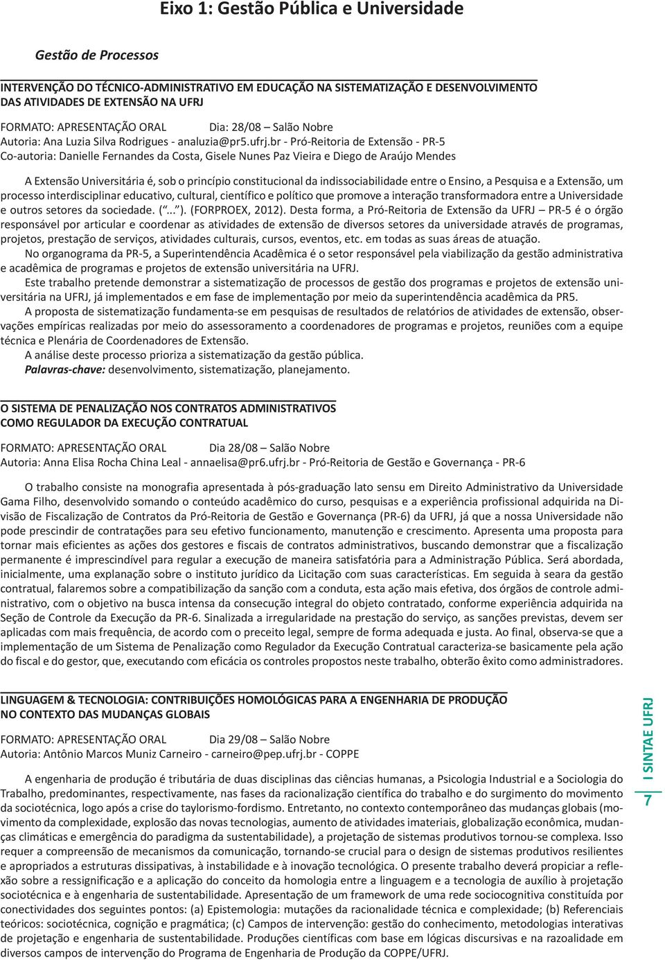 br - Pró-Reitoria de Extensão - PR-5 Co-autoria: Danielle Fernandes da Costa, Gisele Nunes Paz Vieira e Diego de Araújo Mendes A Extensão Universitária é, sob o princípio constitucional da