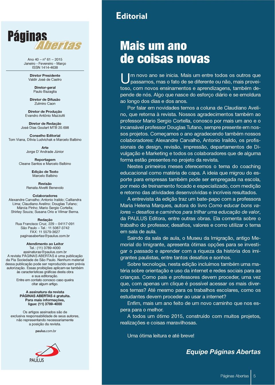 698 Conselho Editorial Tom Viana, Dílvia Ludvichak e Marcelo Balbino Arte Jorge D Andrade Júnior Reportagem Cleane Santos e Marcelo Balbino Edição de Texto Marcelo Balbino Revisão Renata Alvetti