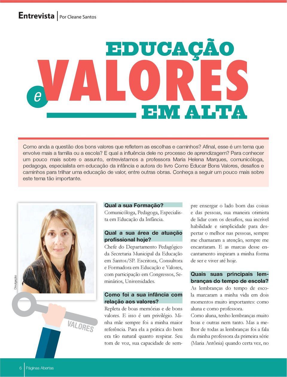 Para conhecer um pouco mais sobre o assunto, entrevistamos a professora Maria Helena Marques, comunicóloga, pedagoga, especialista em educação da infância e autora do livro Como Educar Bons Valores,