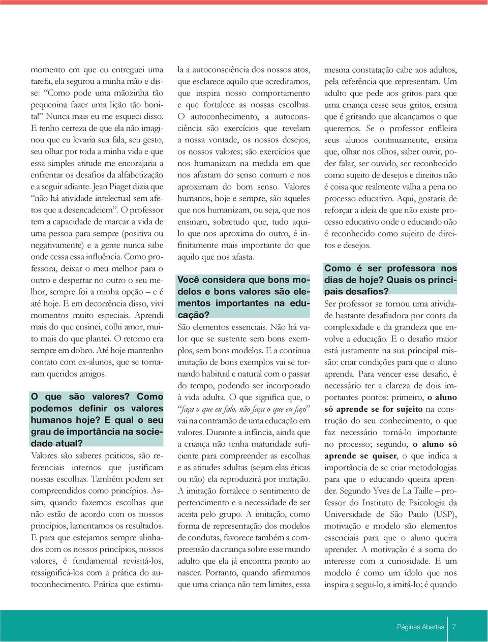 seguir adiante. Jean Piaget dizia que não há atividade intelectual sem afetos que a desencadeiem.