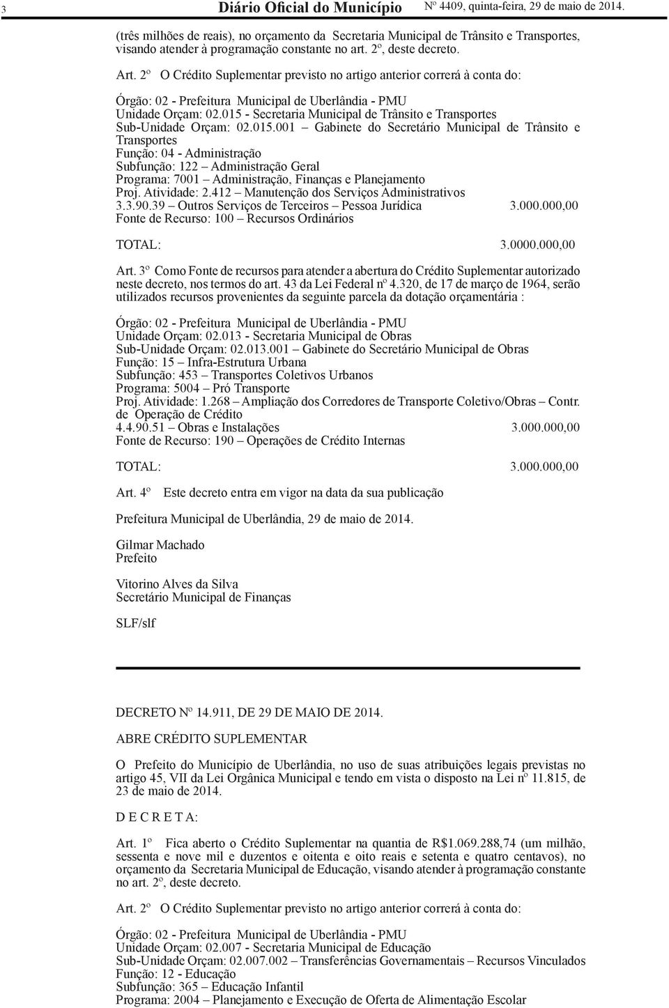 2º O Crédito Suplementar previsto no artigo anterior correrá à conta do: Órgão: 02 - Prefeitura Municipal de Uberlândia - PMU Unidade Orçam: 02.