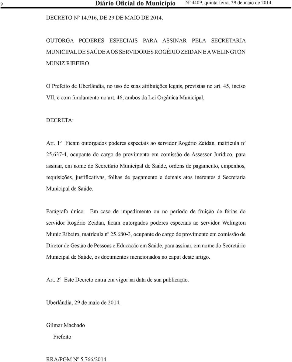 O Prefeito de Uberlândia, no uso de suas atribuições legais, previstas no art. 45, inciso VII, e com fundamento no art. 46, ambos da Lei Orgânica Municipal, DECRETA: Art.