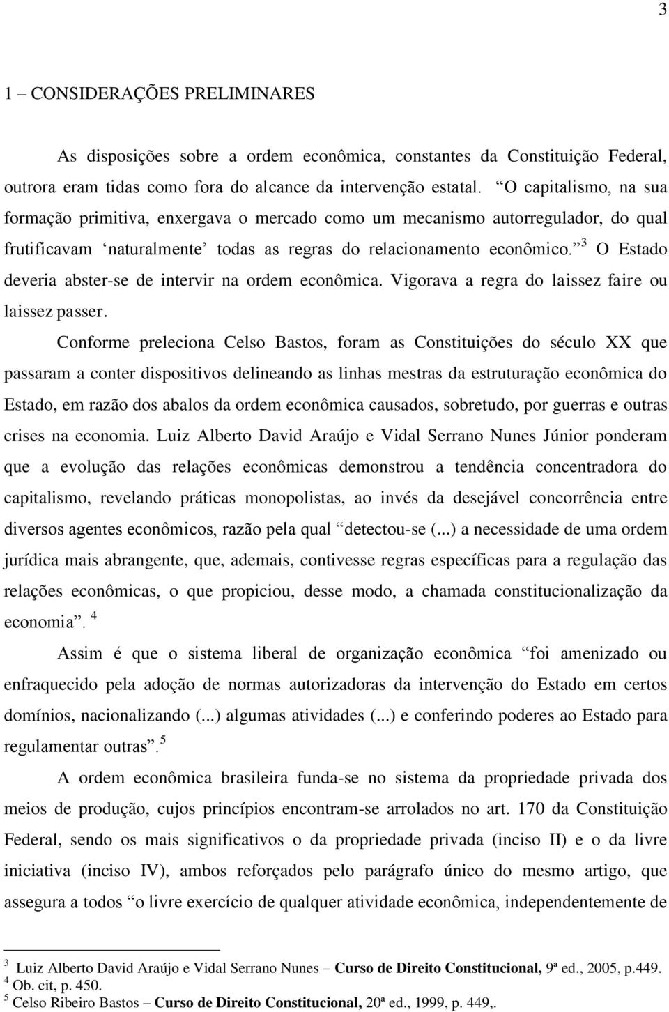 3 O Estado deveria abster-se de intervir na ordem econômica. Vigorava a regra do laissez faire ou laissez passer.