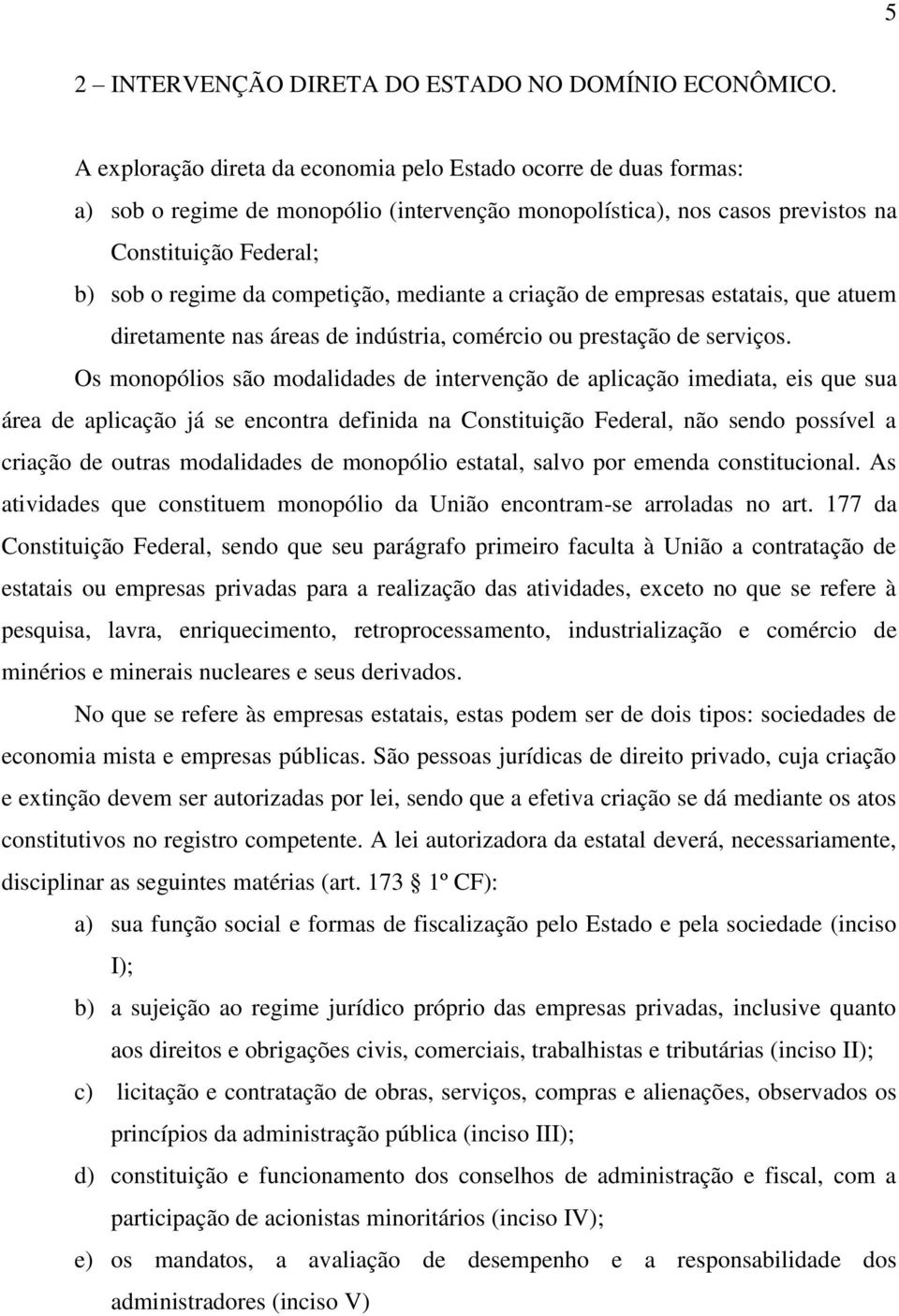 competição, mediante a criação de empresas estatais, que atuem diretamente nas áreas de indústria, comércio ou prestação de serviços.