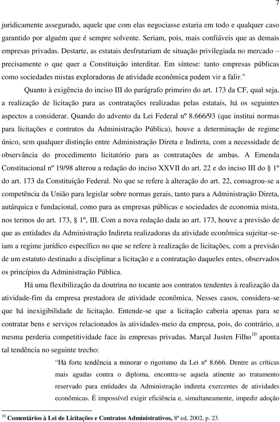 Em síntese: tanto empresas públicas como sociedades mistas exploradoras de atividade econômica podem vir a falir. Quanto à exigência do inciso III do parágrafo primeiro do art.