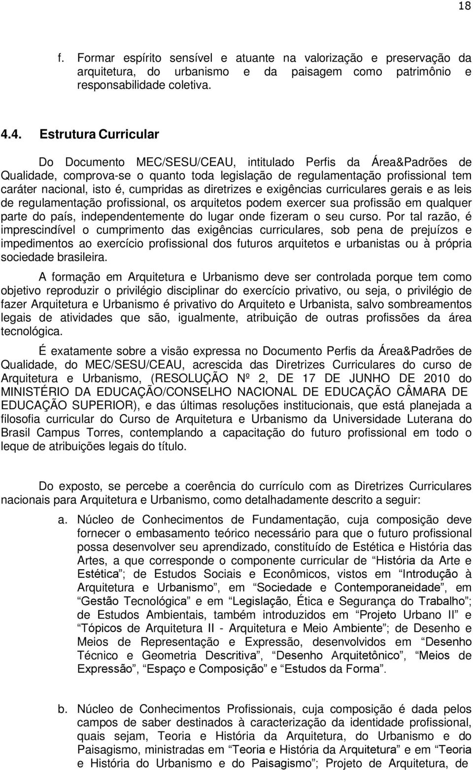 cumpridas as diretrizes e exigências curriculares gerais e as leis de regulamentação profissional, os arquitetos podem exercer sua profissão em qualquer parte do país, independentemente do lugar onde