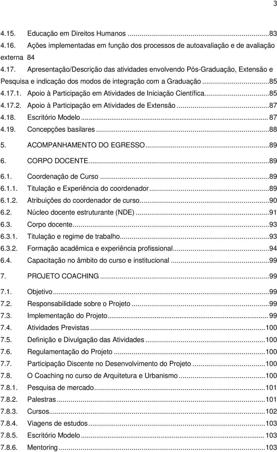 .1. Apoio à Participação em Atividades de Iniciação Científica... 85 4.17.2. Apoio à Participação em Atividades de Extensão... 87 4.18. Escritório Modelo... 87 4.19. Concepções basilares... 88 5.