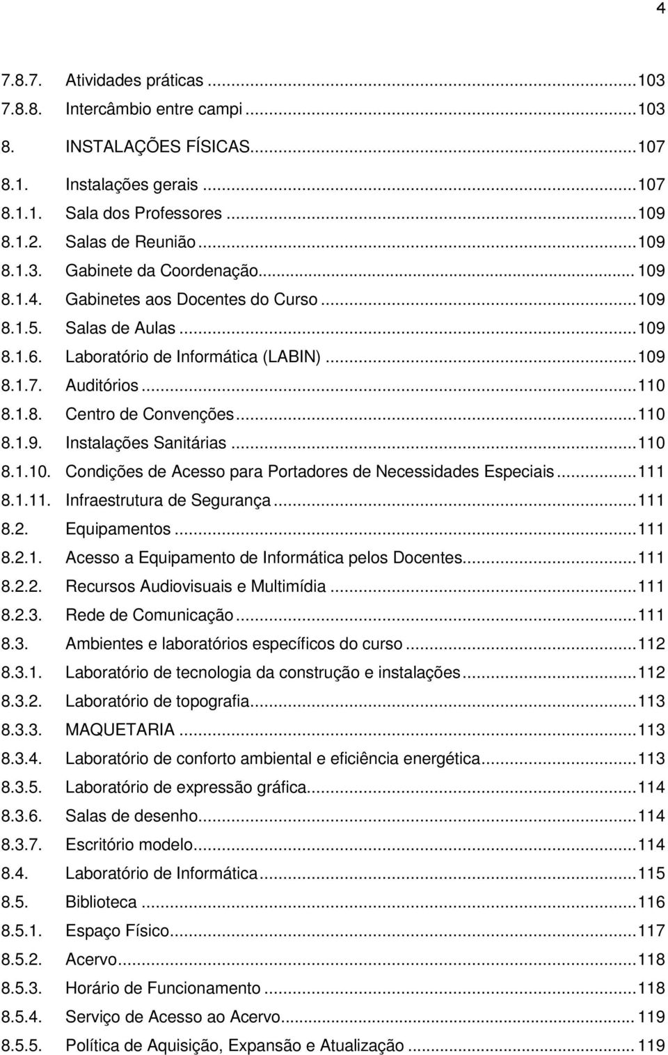 .. 110 8.1.9. Instalações Sanitárias... 110 8.1.10. Condições de Acesso para Portadores de Necessidades Especiais... 111 8.1.11. Infraestrutura de Segurança... 111 8.2. Equipamentos... 111 8.2.1. Acesso a Equipamento de Informática pelos Docentes.