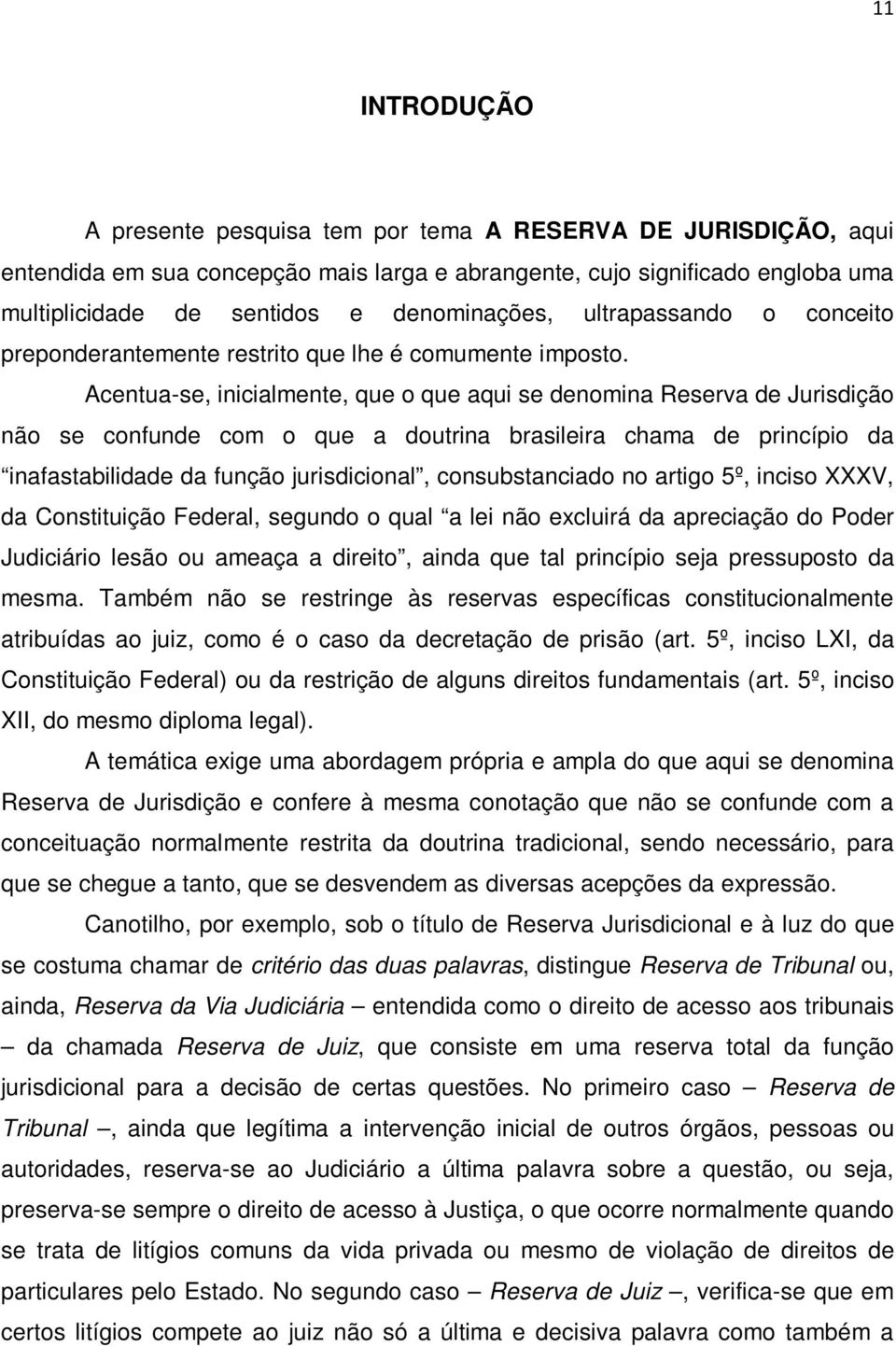 Acentua-se, inicialmente, que o que aqui se denomina Reserva de Jurisdição não se confunde com o que a doutrina brasileira chama de princípio da inafastabilidade da função jurisdicional,