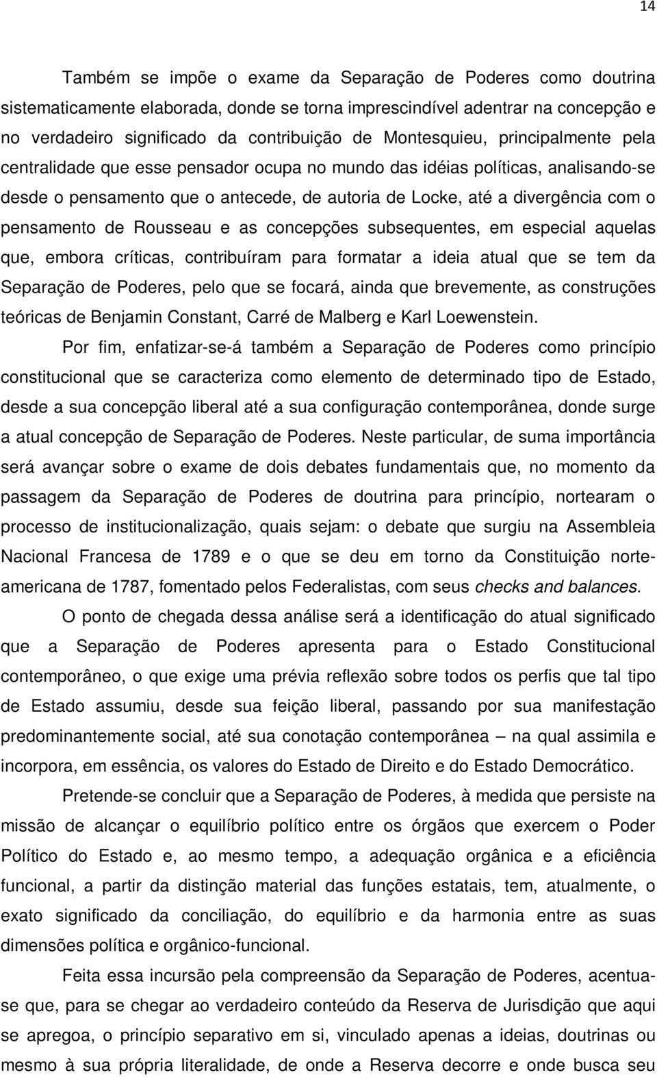 pensamento de Rousseau e as concepções subsequentes, em especial aquelas que, embora críticas, contribuíram para formatar a ideia atual que se tem da Separação de Poderes, pelo que se focará, ainda