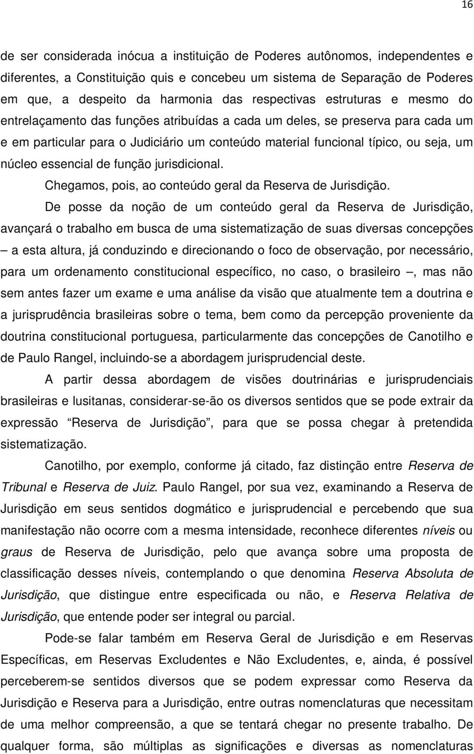 núcleo essencial de função jurisdicional. Chegamos, pois, ao conteúdo geral da Reserva de Jurisdição.