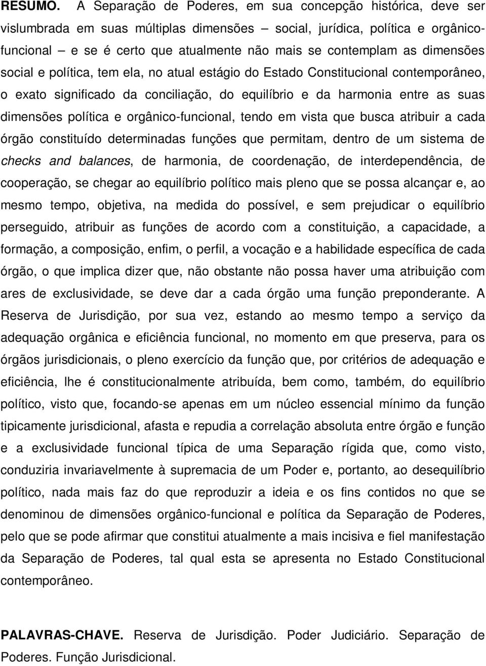 as dimensões social e política, tem ela, no atual estágio do Estado Constitucional contemporâneo, o exato significado da conciliação, do equilíbrio e da harmonia entre as suas dimensões política e