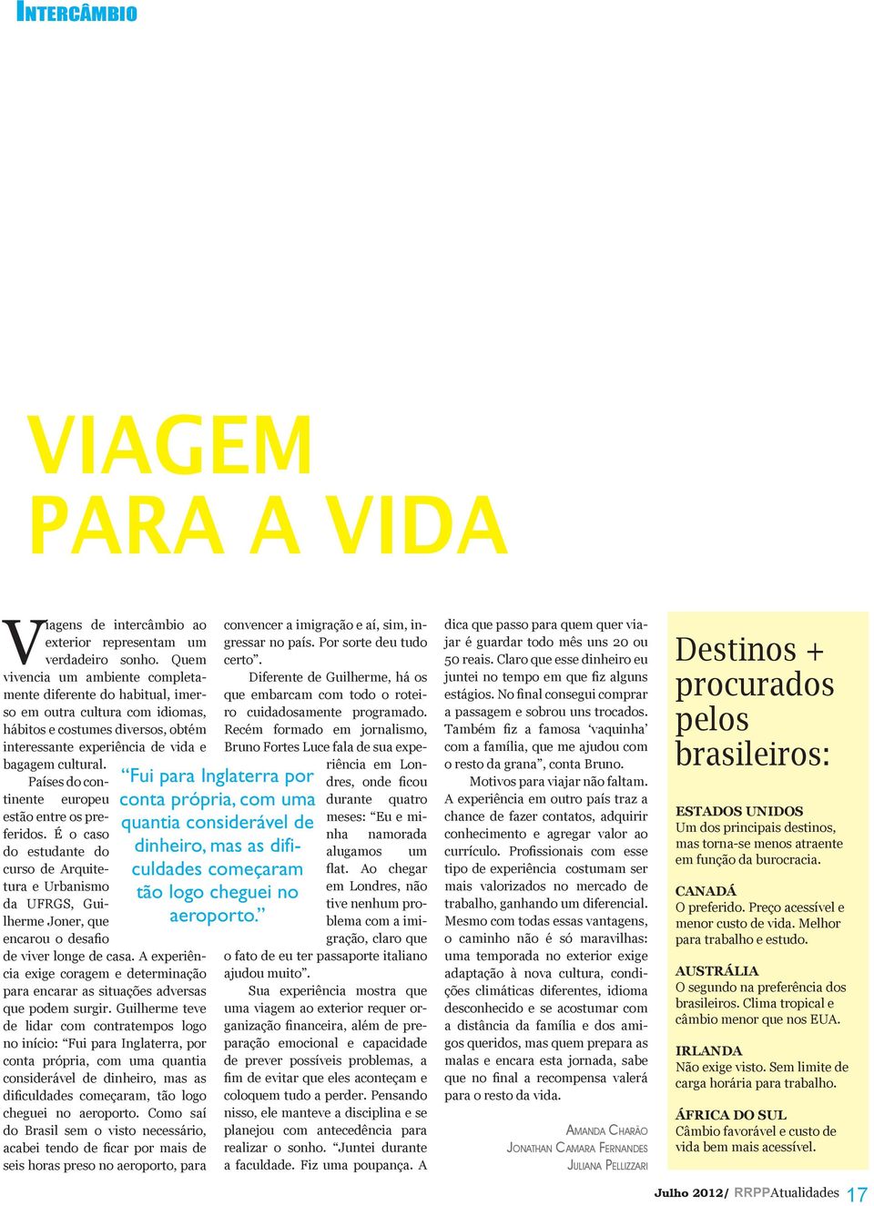 Países do continente europeu estão entre os preferidos. É o caso do estudante do curso de Arquitetura e Urbanismo da UFRGS, Guilherme Joner, que encarou o desafio de viver longe de casa.