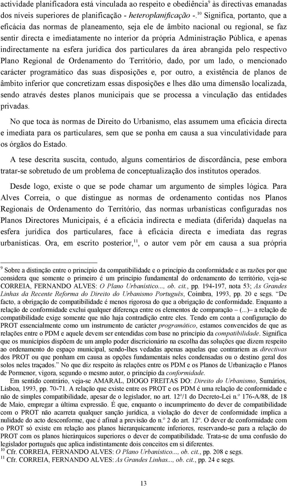 indirectamente na esfera jurídica dos particulares da área abrangida pelo respectivo Plano Regional de Ordenamento do Território, dado, por um lado, o mencionado carácter programático das suas