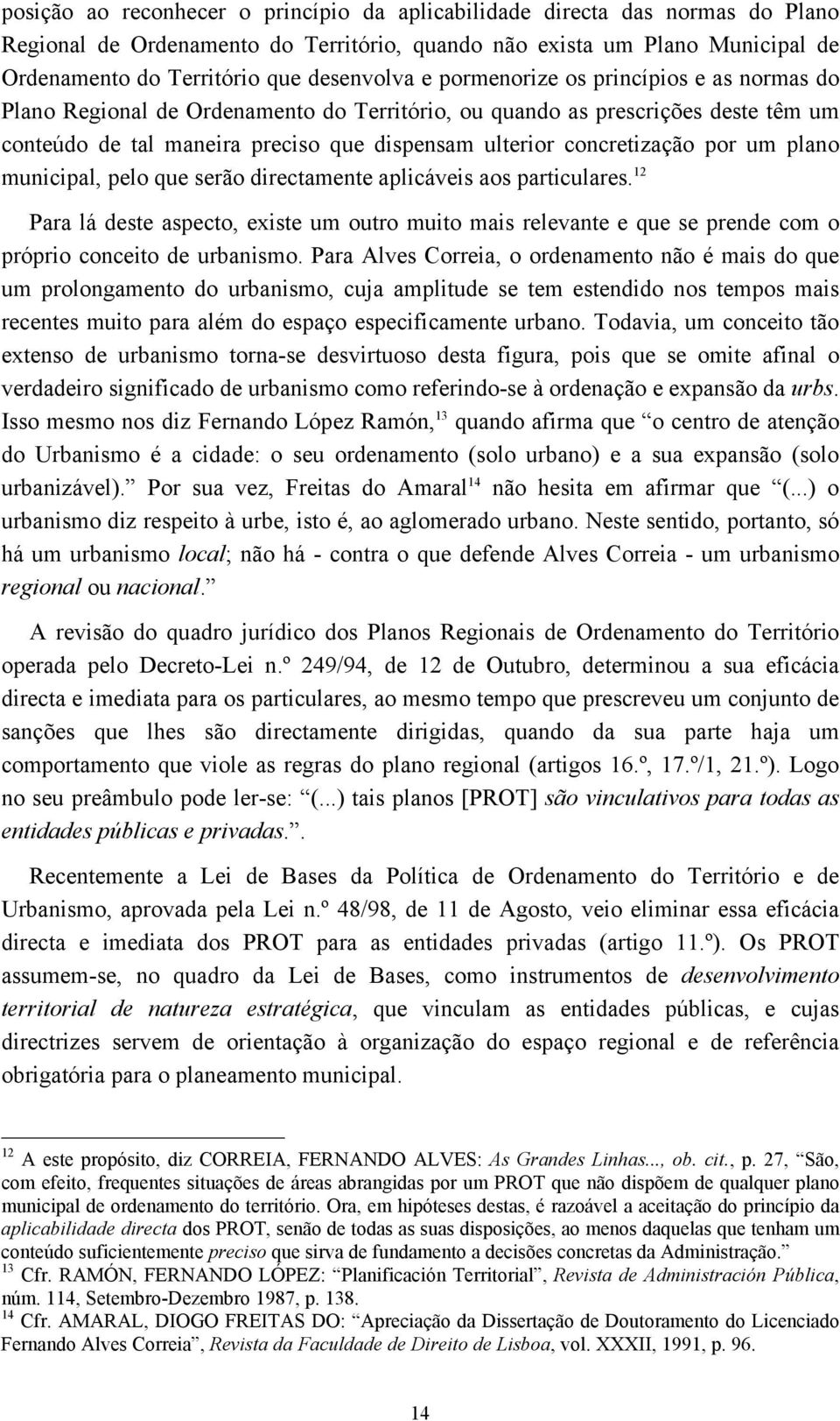 um plano municipal, pelo que serão directamente aplicáveis aos particulares. 12 Para lá deste aspecto, existe um outro muito mais relevante e que se prende com o próprio conceito de urbanismo.