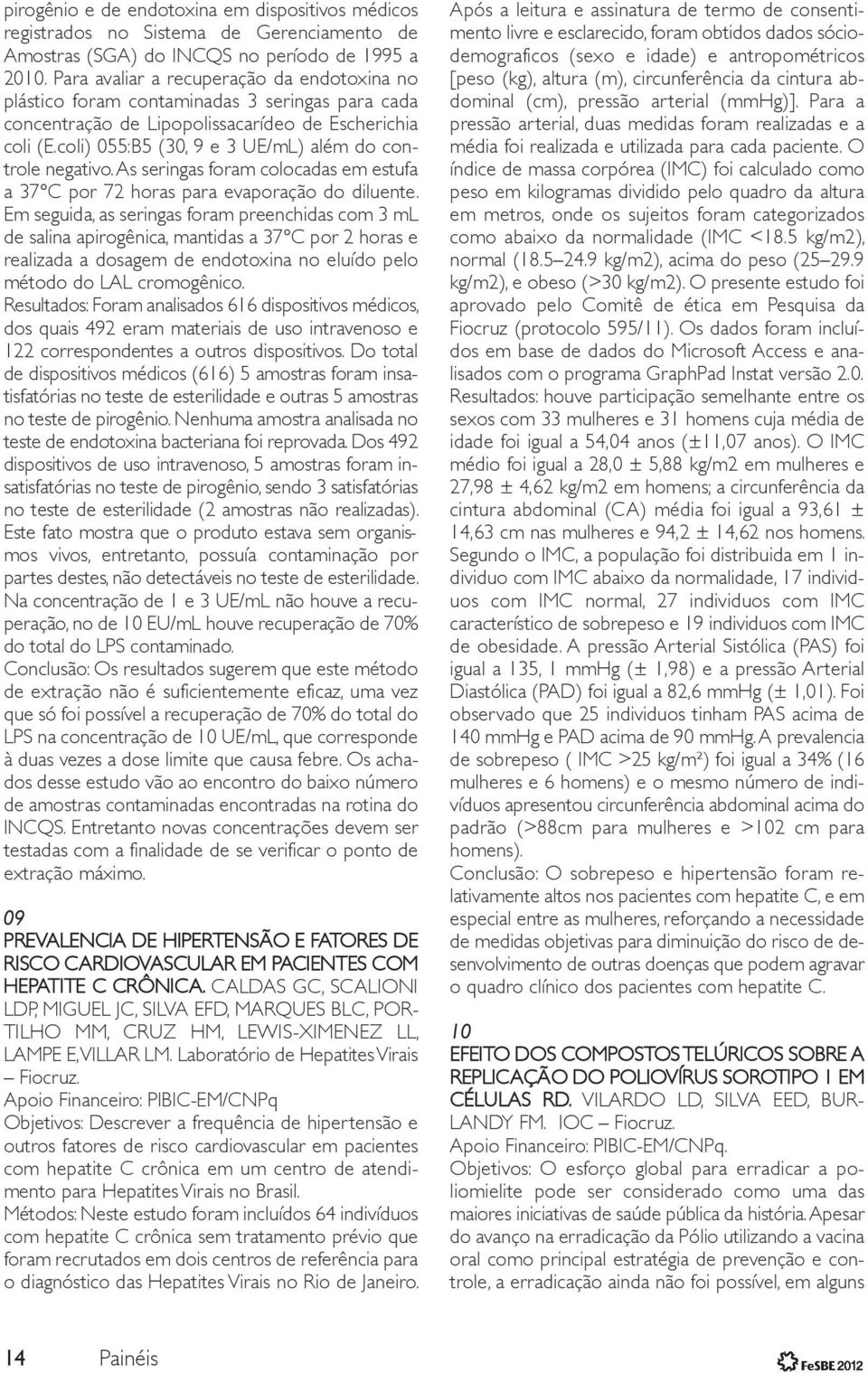 coli) 055:B5 (30, 9 e 3 UE/mL) além do con - trole negativo. As seringas foram colocadas em estufa a 37 C por 72 horas para evaporação do diluente.